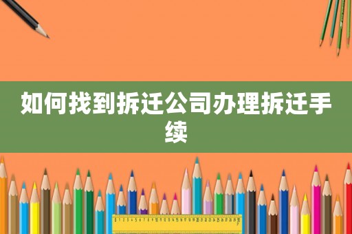 如何找到拆遷公司辦理拆遷手續
