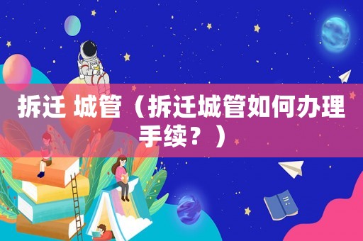 拆遷 城管（拆遷城管如何辦理手續？）