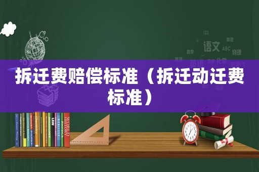 拆遷費賠償標準（拆遷動遷費標準）