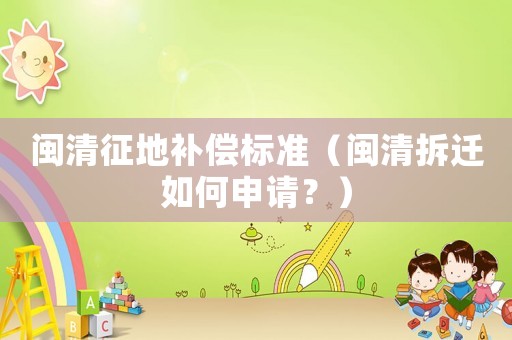 閩清征地補償標準（閩清拆遷如何申請？）