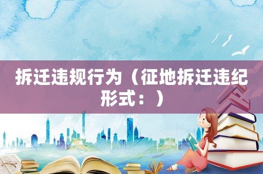 拆遷違規(guī)行為（征地拆遷違紀(jì)形式：）