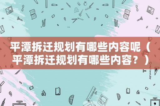 平潭拆遷規劃有哪些內容呢（平潭拆遷規劃有哪些內容？）
