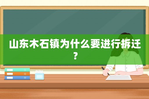 山東木石鎮(zhèn)為什么要進(jìn)行拆遷？
