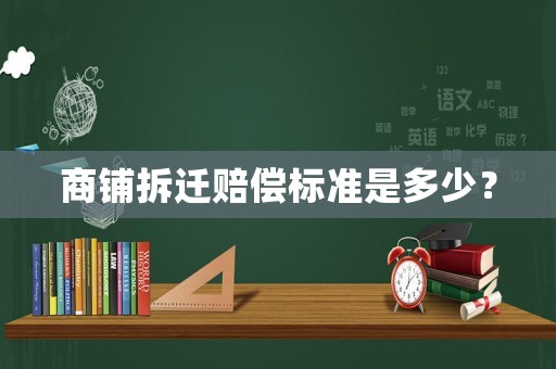 商鋪拆遷賠償標準是多少？