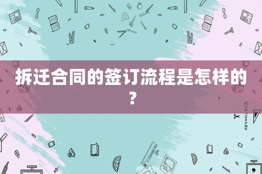拆遷合同的簽訂流程是怎樣的？