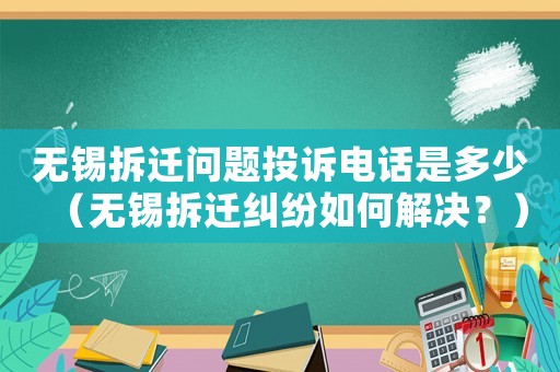 無錫拆遷問題投訴電話是多少（無錫拆遷糾紛如何解決？）