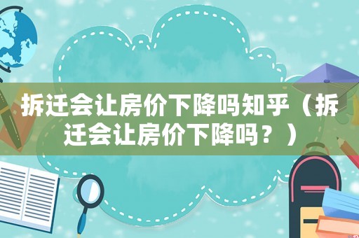 拆遷會讓房價下降嗎知乎（拆遷會讓房價下降嗎？）