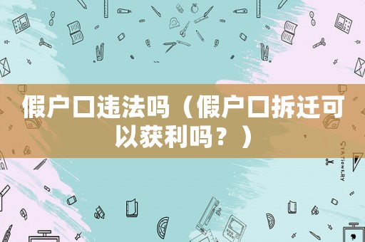 假戶口違法嗎（假戶口拆遷可以獲利嗎？）