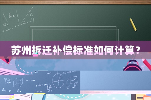蘇州拆遷補(bǔ)償標(biāo)準(zhǔn)如何計(jì)算？