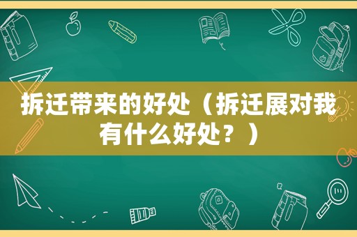 拆遷帶來的好處（拆遷展對我有什么好處？）