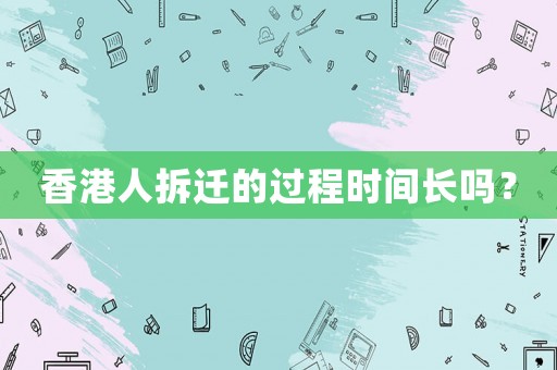 香港人拆遷的過程時間長嗎？