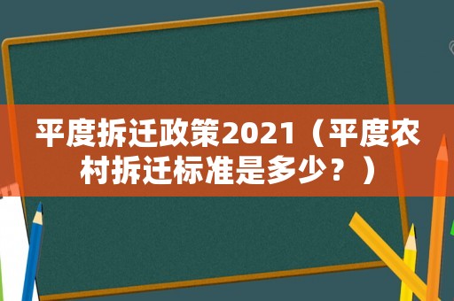 平度拆遷政策2021（平度農村拆遷標準是多少？）
