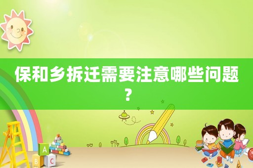 保和鄉(xiāng)拆遷需要注意哪些問題？