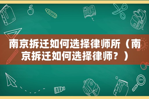 南京拆遷如何選擇律師所（南京拆遷如何選擇律師？）