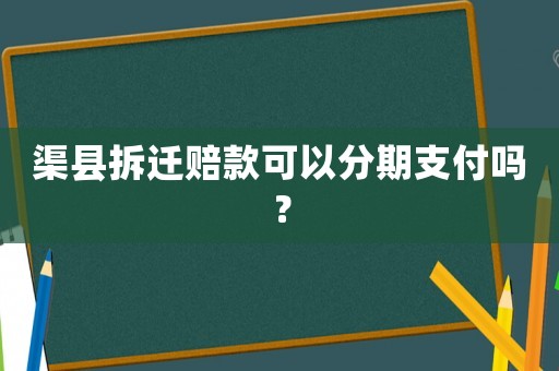 渠縣拆遷賠款可以分期支付嗎？