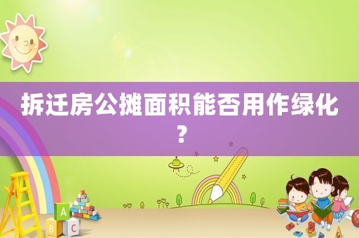 拆遷房公攤面積能否用作綠化？