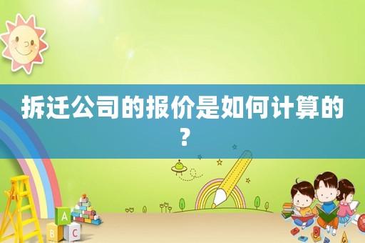 拆遷公司的報價是如何計算的？