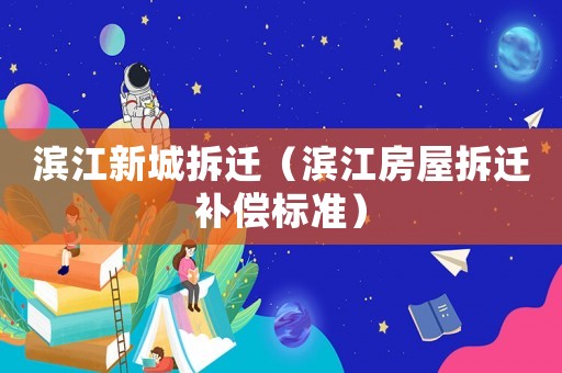 濱江新城拆遷（濱江房屋拆遷補償標(biāo)準(zhǔn)）