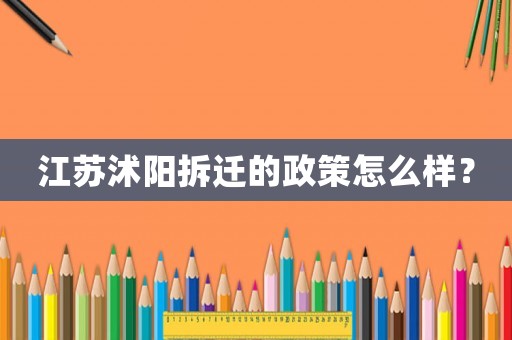 江蘇沭陽拆遷的政策怎么樣？