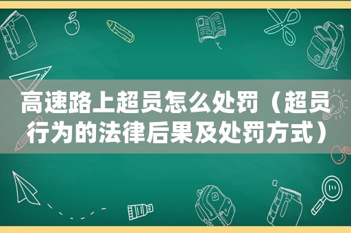 高速路上超員怎么處罰（超員行為的法律后果及處罰方式）