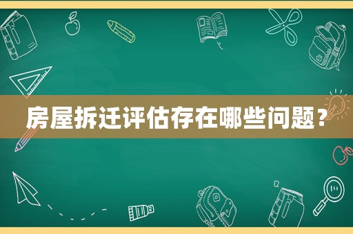 房屋拆遷評估存在哪些問題？