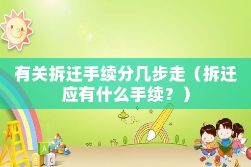 有關拆遷手續分幾步走（拆遷應有什么手續？）