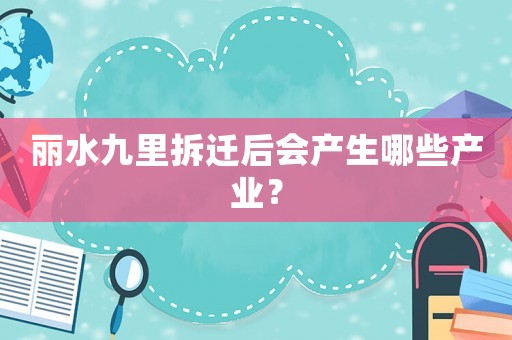 麗水九里拆遷后會產生哪些產業？