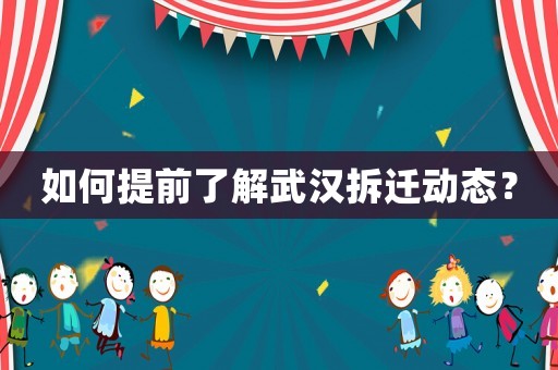 如何提前了解武漢拆遷動態？
