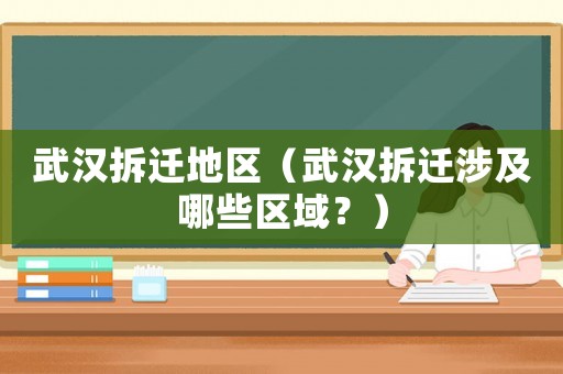 武漢拆遷地區（武漢拆遷涉及哪些區域？）