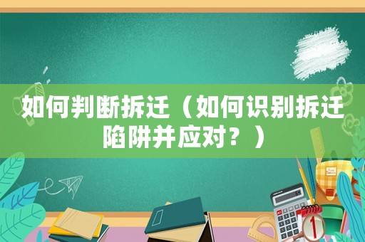 如何判斷拆遷（如何識(shí)別拆遷陷阱并應(yīng)對(duì)？）