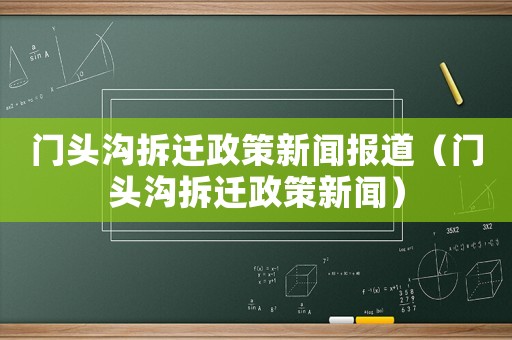 門頭溝拆遷政策新聞報道（門頭溝拆遷政策新聞）
