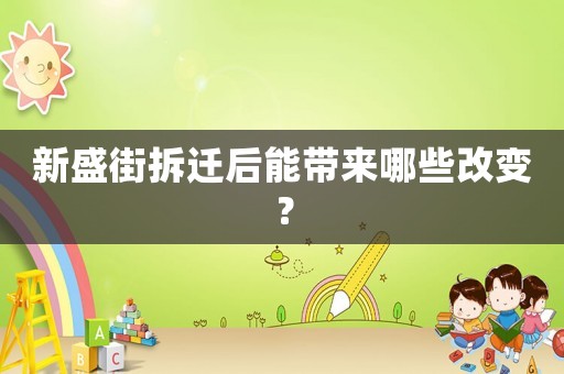 新盛街拆遷后能帶來哪些改變？