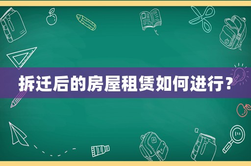 拆遷后的房屋租賃如何進行？