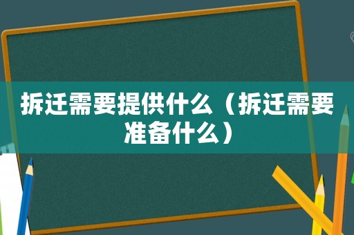 拆遷需要提供什么（拆遷需要準備什么）