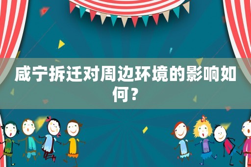 咸寧拆遷對周邊環境的影響如何？