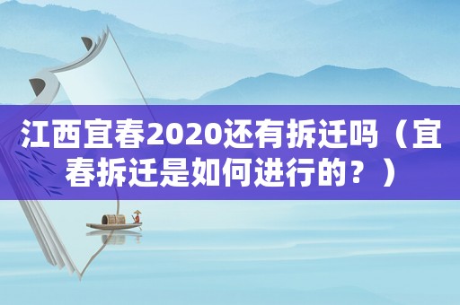 江西宜春2020還有拆遷嗎（宜春拆遷是如何進行的？）