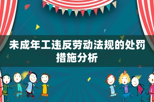 未成年工違反勞動法規的處罰措施分析