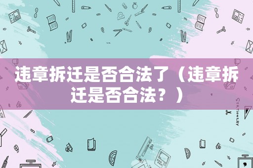 違章拆遷是否合法了（違章拆遷是否合法？）