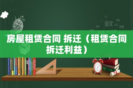 房屋租賃合同 拆遷（租賃合同拆遷利益）
