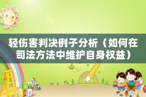 輕傷害判決例子分析（如何在司法方法中維護自身權益）