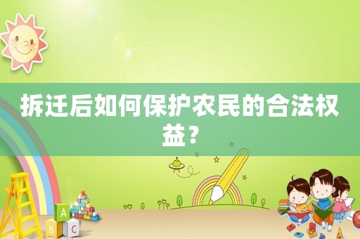 拆遷后如何保護農(nóng)民的合法權(quán)益？
