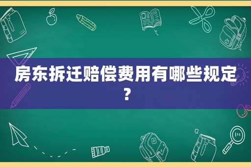 房東拆遷賠償費用有哪些規定？
