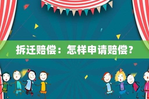拆遷賠償：怎樣申請賠償？