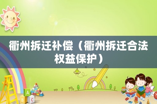 衢州拆遷補(bǔ)償（衢州拆遷合法權(quán)益保護(hù)）