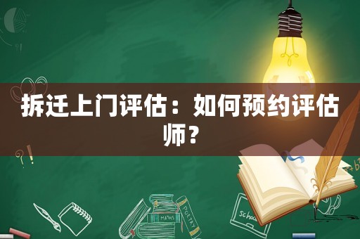拆遷上門評估：如何預約評估師？