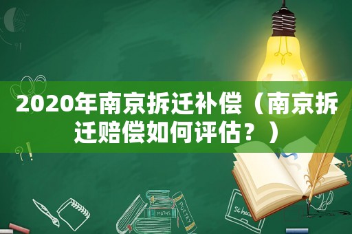 2020年南京拆遷補(bǔ)償（南京拆遷賠償如何評估？）