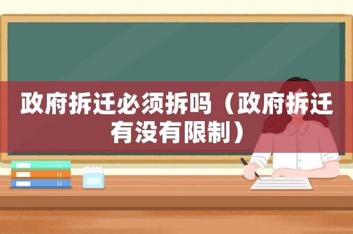 政府拆遷必須拆嗎（政府拆遷有沒有限制）