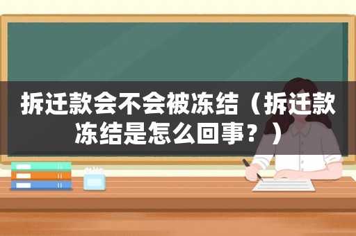 拆遷款會(huì)不會(huì)被凍結(jié)（拆遷款凍結(jié)是怎么回事？）