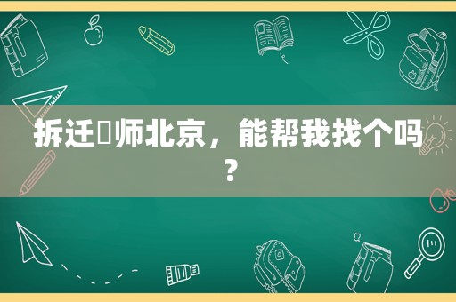 拆遷侓師北京，能幫我找個嗎？