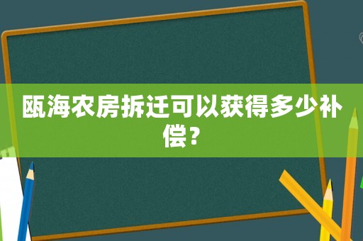 甌海農(nóng)房拆遷可以獲得多少補(bǔ)償？
